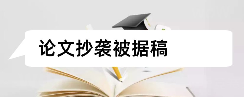 论文抄袭被据稿和论文抄袭