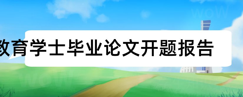 教育学士毕业论文开题报告和学士学位论文开题报告