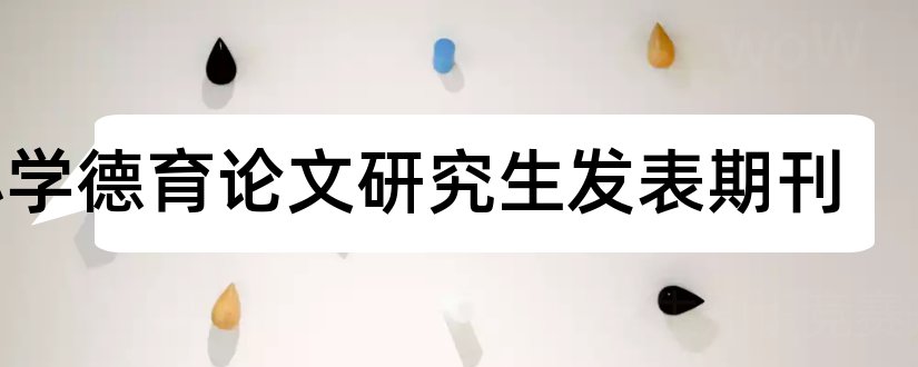 小学德育论文研究生发表期刊和小学德育论文标题