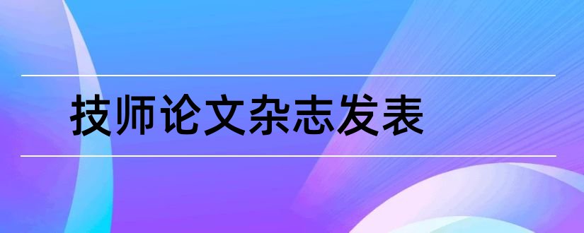 技师论文杂志发表和高级技师论文