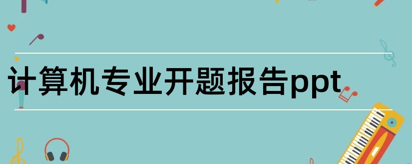 计算机专业开题报告ppt和计算机专业开题报告