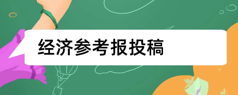 经济参考报投稿和经济参考报投稿邮箱