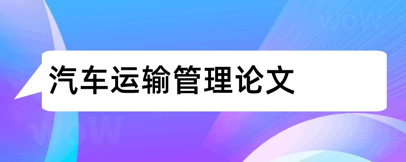 汽车运输管理论文和汽车运输组织管理论文