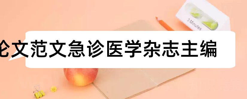 论文范文急诊医学杂志主编和论文范文医学杂志主编