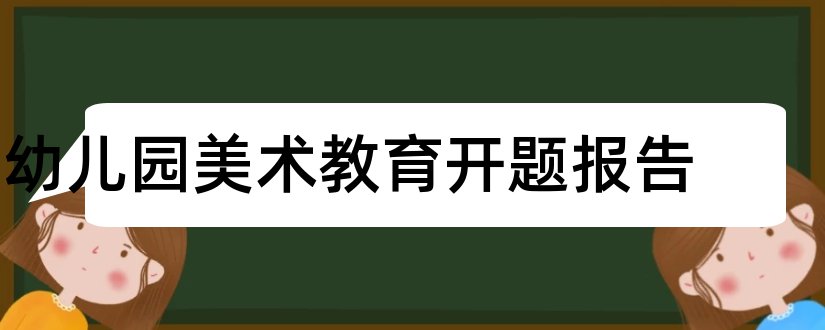 幼儿园美术教育开题报告和幼儿园美术教育论文