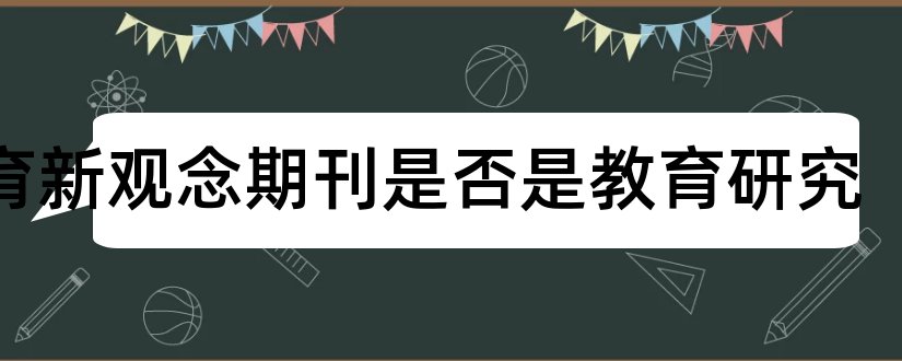 教育新观念期刊是否是教育研究和教育科学研究杂志