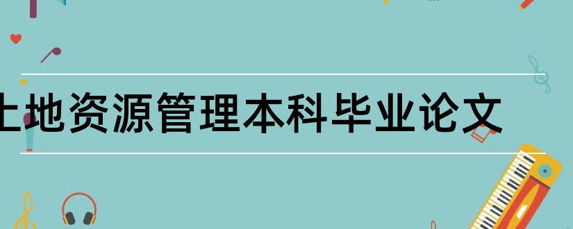 土地资源管理本科毕业论文和土地资源管理本科论文