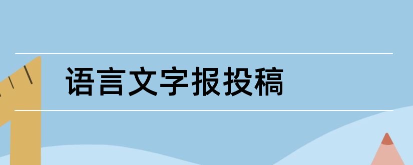 语言文字报投稿和语言文字报投稿邮箱