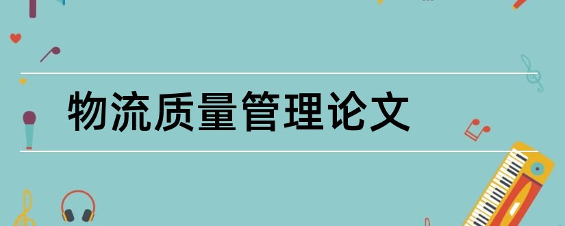 物流质量管理论文和物流客户服务质量论文