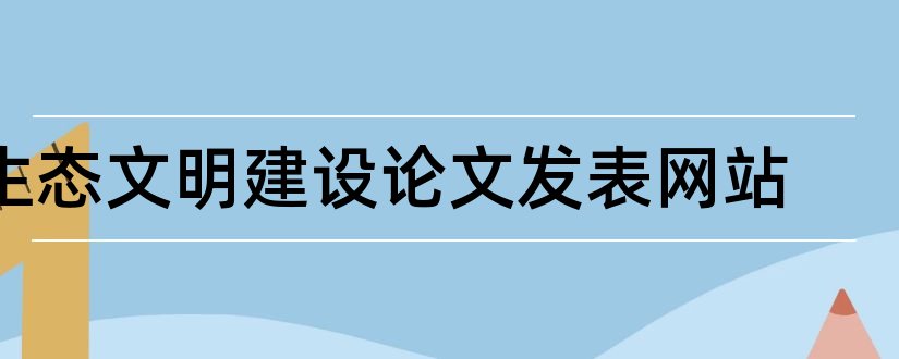 生态文明建设论文发表网站和生态文明建设的论文