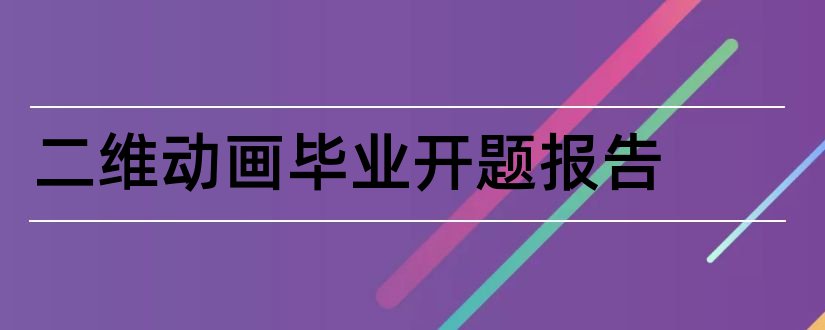 二维动画毕业开题报告和二维动画开题报告