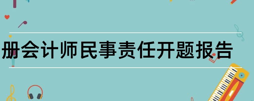 注册会计师民事责任开题报告和注册会计师开题报告