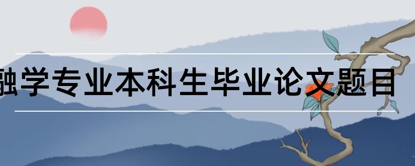 金融学专业本科生毕业论文题目和金融学专业本科论文