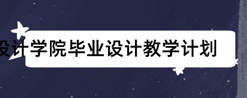 设计学院毕业设计教学计划和台州学院毕业设计平台