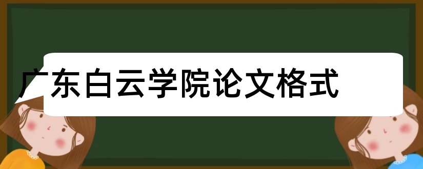 广东白云学院论文格式和广东白云学院毕业论文