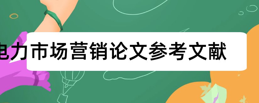 电力市场营销论文参考文献和电力论文参考文献