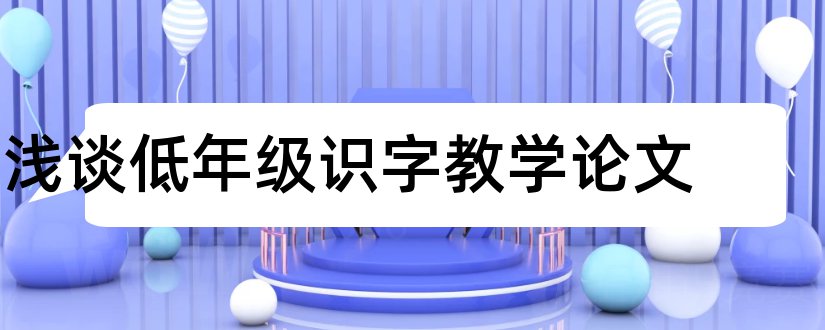 浅谈低年级识字教学论文和浅谈低年级写话论文