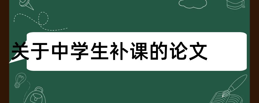 关于中学生补课的论文和论文怎么写