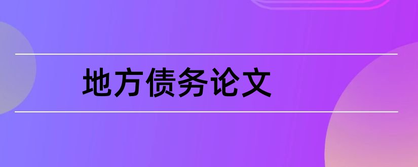 地方债务论文和地方政府债务风险论文