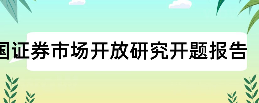 我国证券市场开放研究开题报告和开题报告模板