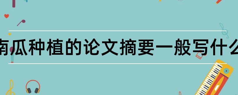 关于南瓜种植的论文摘要一般写什么和南瓜论文