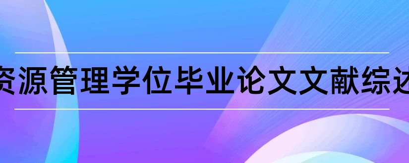 人力资源管理学位毕业论文文献综述和大专毕业论文