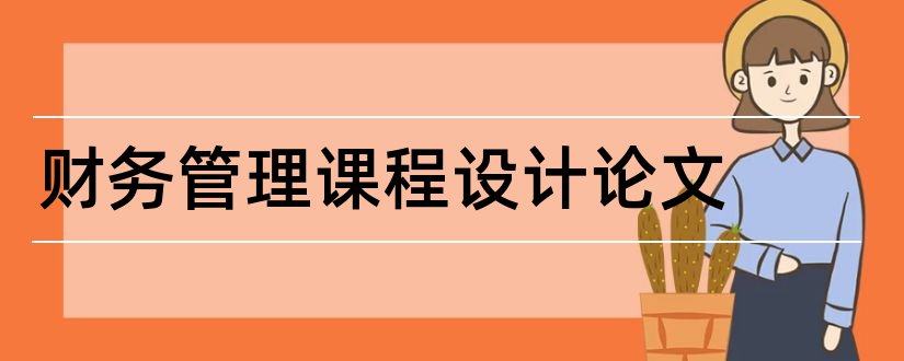 财务管理课程设计论文和高级财务管理课程论文