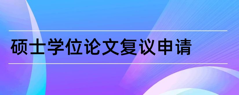 硕士学位论文复议申请和硕士学位论文申请书