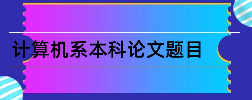 计算机系本科论文题目和本科论文查重