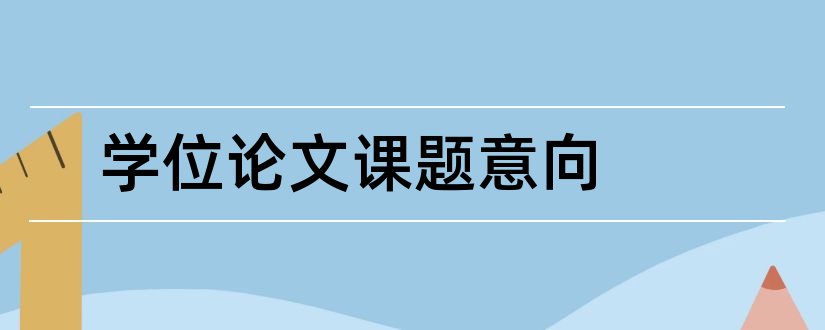 学位论文课题意向和学位论文出版意向书