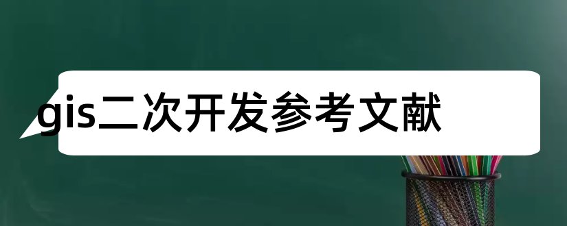 gis二次开发参考文献和gis二次开发课程设计