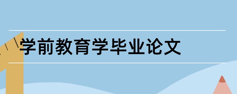 学前教育学毕业论文和学前教育学论文范文