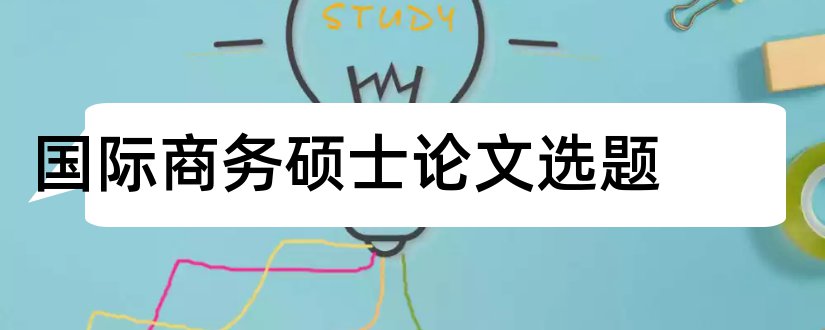 国际商务硕士论文选题和国际金融硕士论文选题