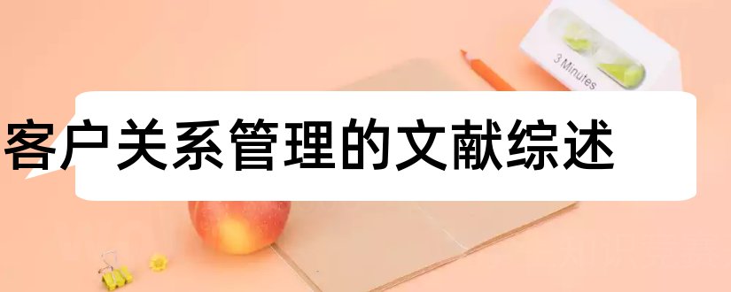 客户关系管理的文献综述和客户关系管理理论综述