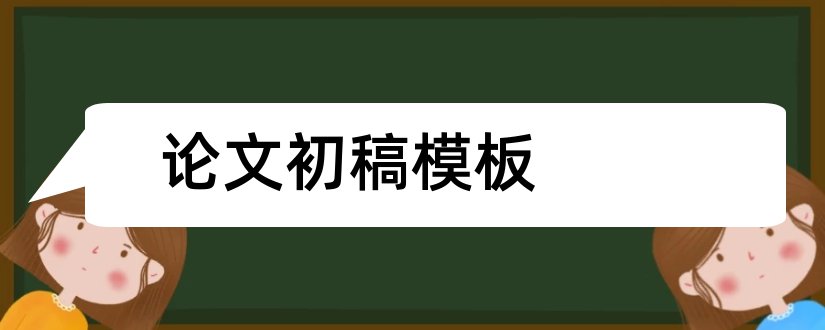 论文初稿模板和论文初稿怎么写