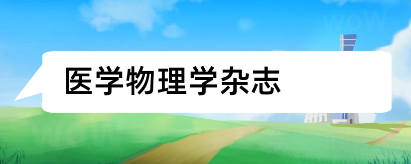 医学物理学杂志和论文范文医学物理学杂志