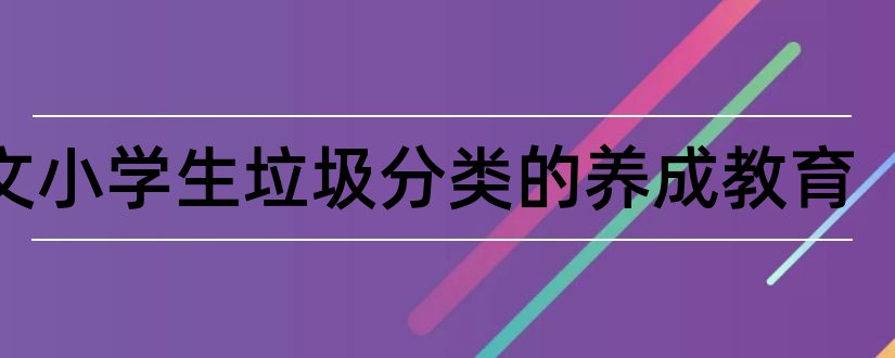 论文小学生垃圾分类的养成教育和小学生养成教育论文