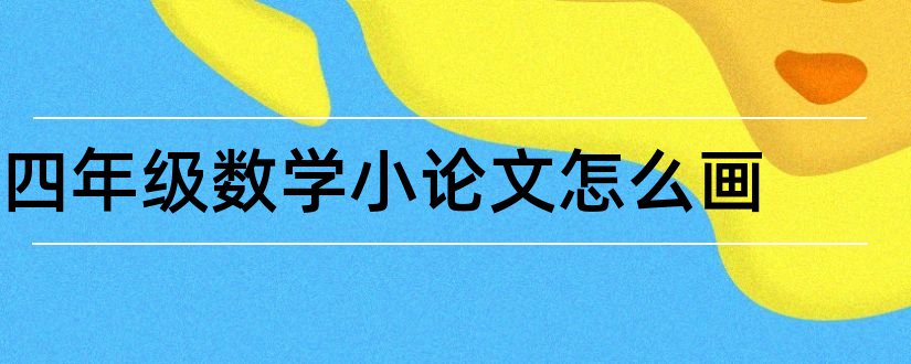 四年级数学小论文怎么画和小学四年级数学小论文