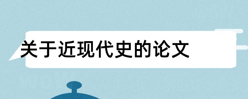 关于近现代史的论文和大学近现代史论文