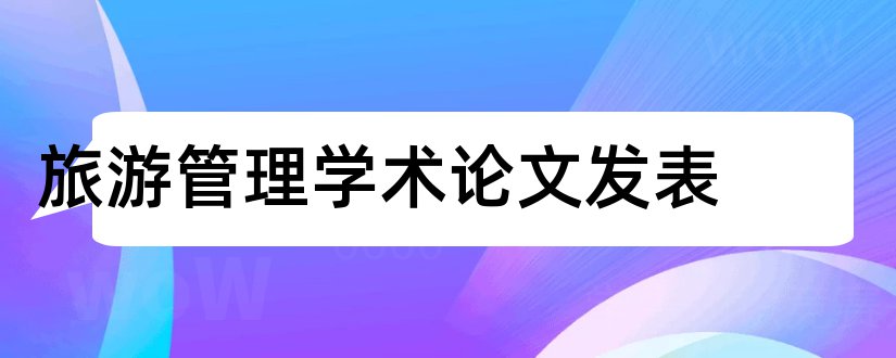 旅游管理学术论文发表和论文范文旅游学术论文