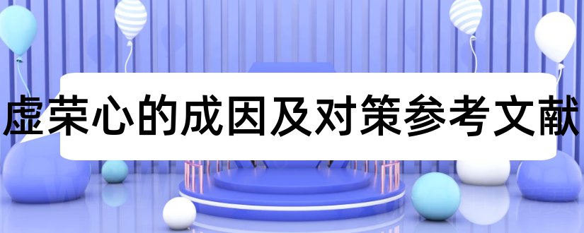 幼儿虚荣心的成因及对策参考文献和论文查重