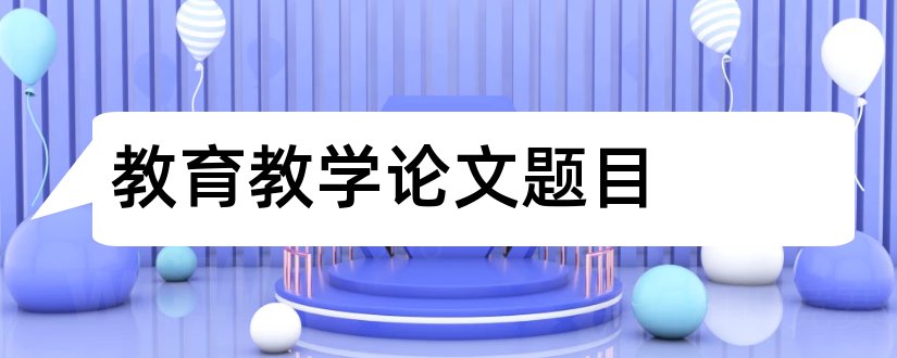 教育教学论文题目和教育教学论文