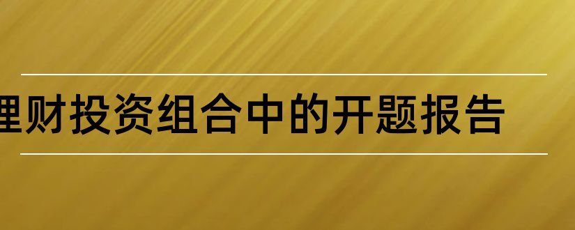 理财投资组合中的开题报告和组合机床开题报告