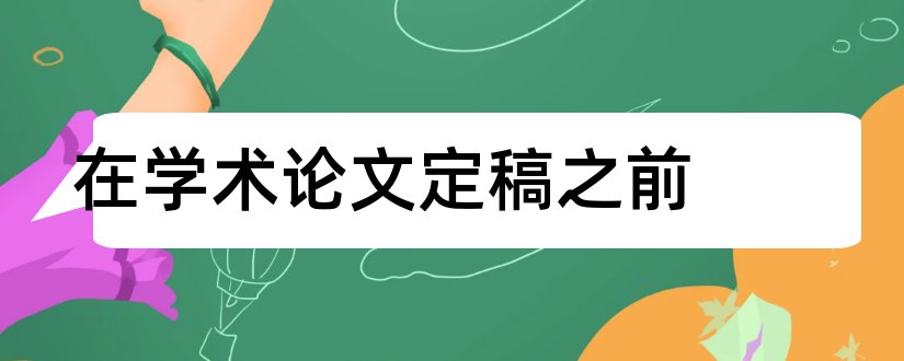 在学术论文定稿之前和论文定稿是什么意思