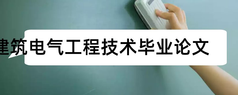 建筑电气工程技术毕业论文和电气工程新技术论文