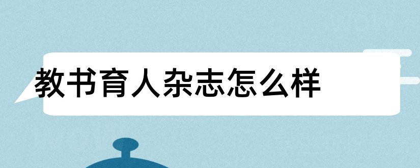 教书育人杂志怎么样和教书育人杂志社