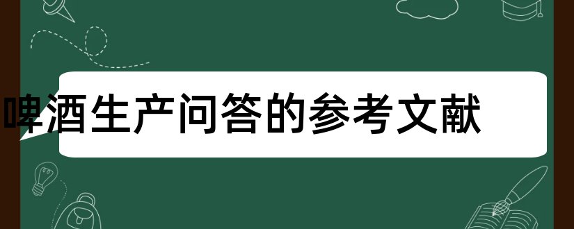 啤酒生产问答的参考文献和论文查重