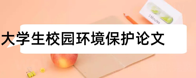 大学生校园环境保护论文和大学生校园网贷论文