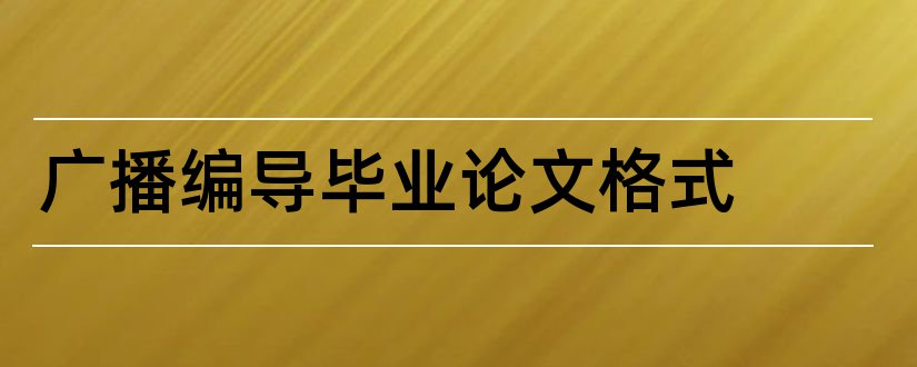 广播编导毕业论文格式和广播电视编导毕业论文