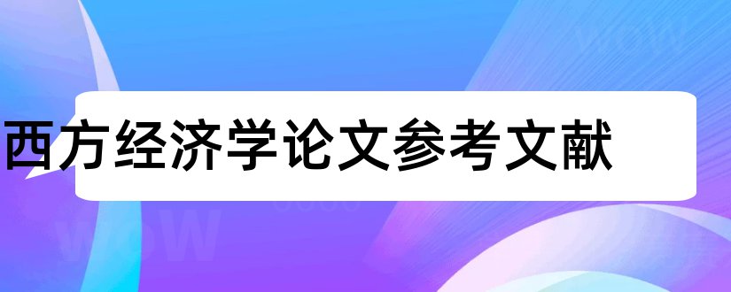 西方经济学论文参考文献和西方经济学论文选题